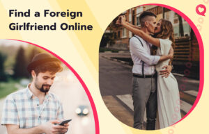 How to Find a Foreign Girlfriend: Favored Ways in 2026