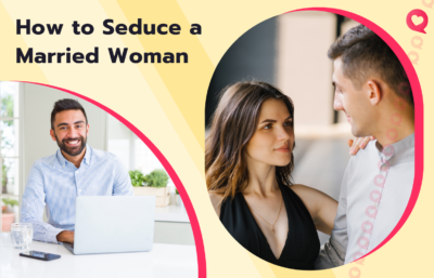 How to Seduce a Married Woman: Effective Tips to Get Her Heart